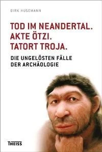 Tod im Neandertal. Akte Ötzi. Tatort Troja