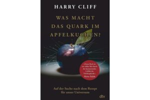 Cover WAS MACHT DAS QUARK IM APFELKUCHEN? von Harry Cliff